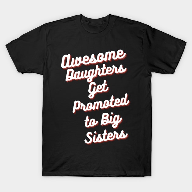 Awesome Daughters Get Promoted To Big Sisters T-Shirt by ahmad211